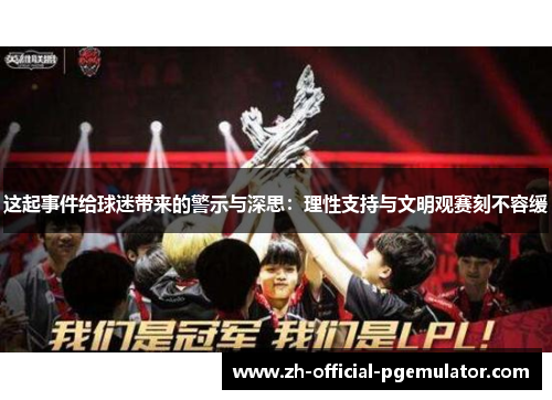 这起事件给球迷带来的警示与深思:理性支持与文明观赛刻不容缓 这起事件给球迷带来的警示与深思:理性支持与文明观赛刻不容缓