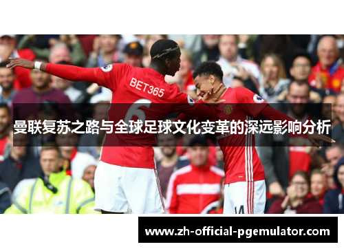 曼联复苏之路与全球足球文化变革的深远影响分析