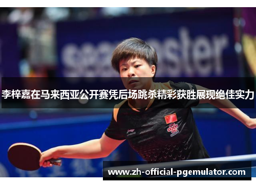 李梓嘉在马来西亚公开赛凭后场跳杀精彩获胜展现绝佳实力