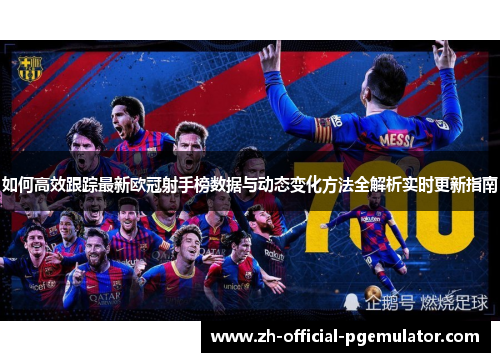 如何高效跟踪最新欧冠射手榜数据与动态变化方法全解析实时更新指南