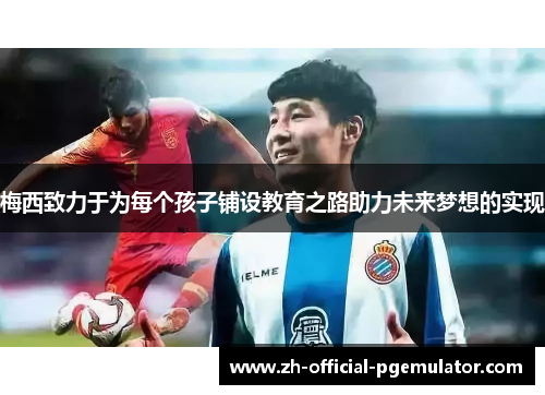 梅西致力于为每个孩子铺设教育之路助力未来梦想的实现