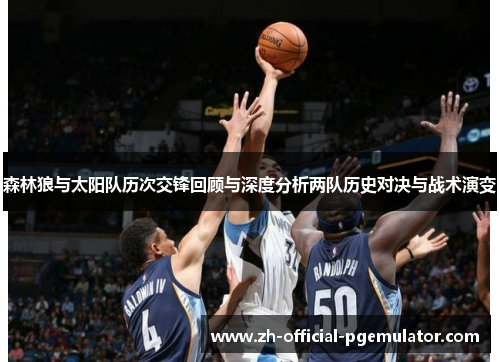 森林狼与太阳队历次交锋回顾与深度分析两队历史对决与战术演变