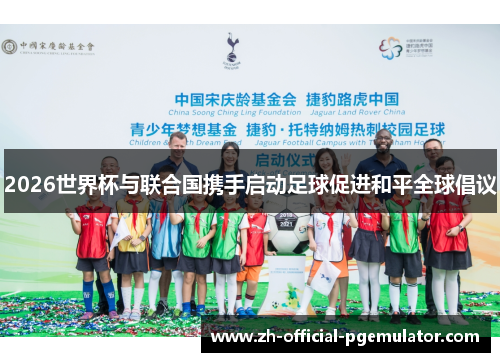 2026世界杯与联合国携手启动足球促进和平全球倡议
