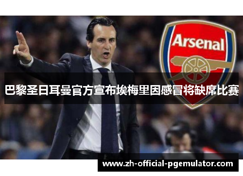 巴黎圣日耳曼官方宣布埃梅里因感冒将缺席比赛