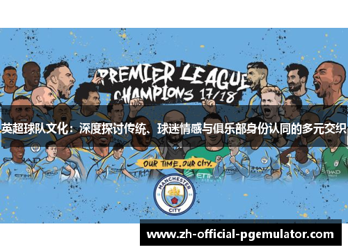 英超球队文化：深度探讨传统、球迷情感与俱乐部身份认同的多元交织