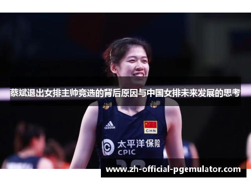 蔡斌退出女排主帅竞选的背后原因与中国女排未来发展的思考