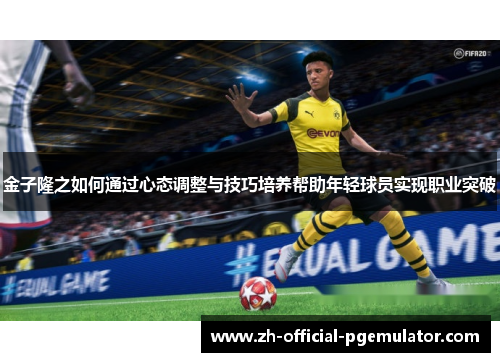 金子隆之如何通过心态调整与技巧培养帮助年轻球员实现职业突破