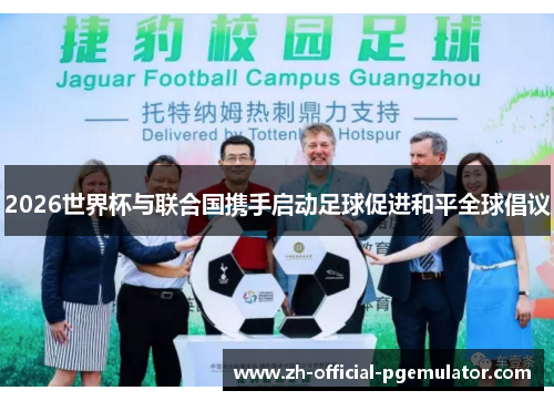 /uploads/images/20260526/2026-shi-jie-bei-yu-lian-he-guo-xie-shou-qi-dong-zu-qiu-cu-jin-he-ping-quan-qiu-chang-yi.webp